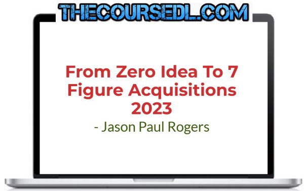 Jason-Paul-Rogers-From-Zero-Idea-To-7-Figure-Acquisitions-2023
